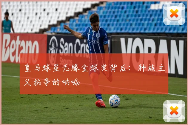 皇马球星无缘金球奖背后：种族主义抗争的呐喊