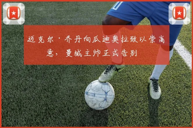 迈克尔·乔丹向瓜迪奥拉致以崇高敬意，曼城主帅正式告别