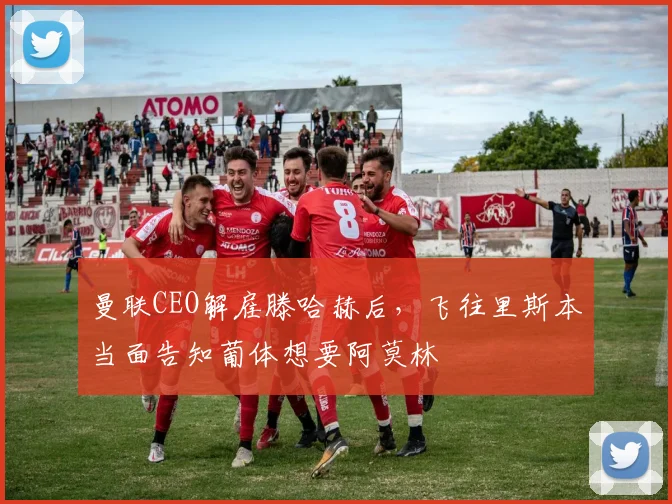 曼联CEO解雇滕哈赫后，飞往里斯本当面告知葡体想要阿莫林