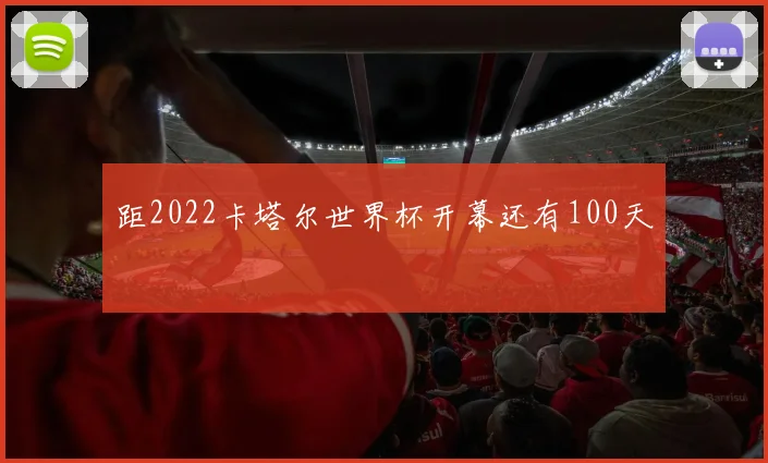 距2022卡塔尔世界杯开幕还有100天