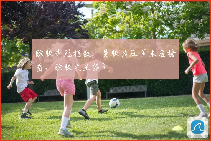 欧联夺冠指数：曼联力压国米居榜首，欧联之王第3