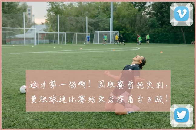 这才第一场啊！因联赛首轮失利，曼联球迷比赛结束后在看台互殴！