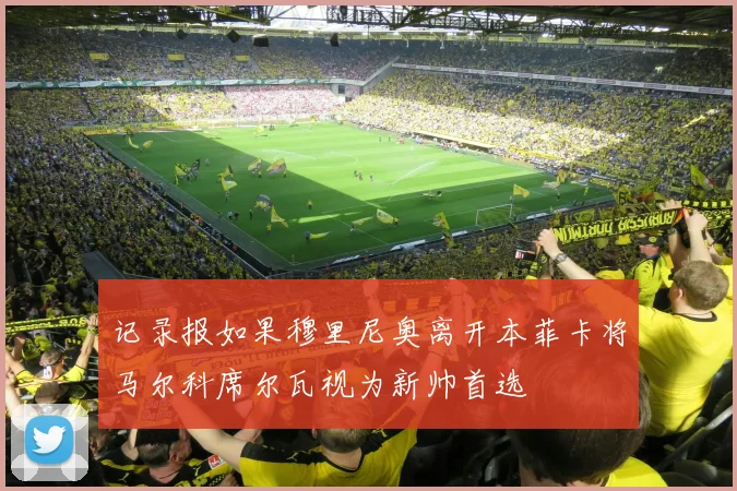 记录报如果穆里尼奥离开本菲卡将马尔科席尔瓦视为新帅首选